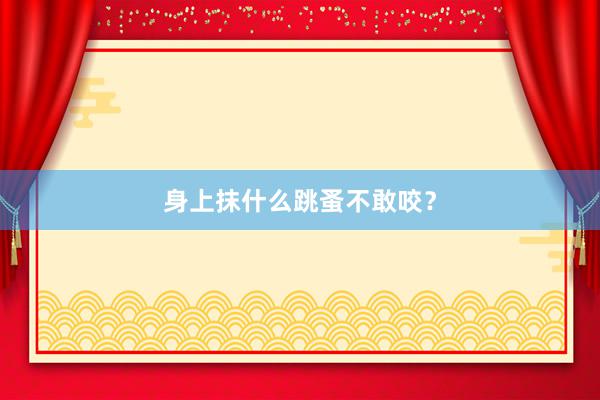 身上抹什么跳蚤不敢咬？